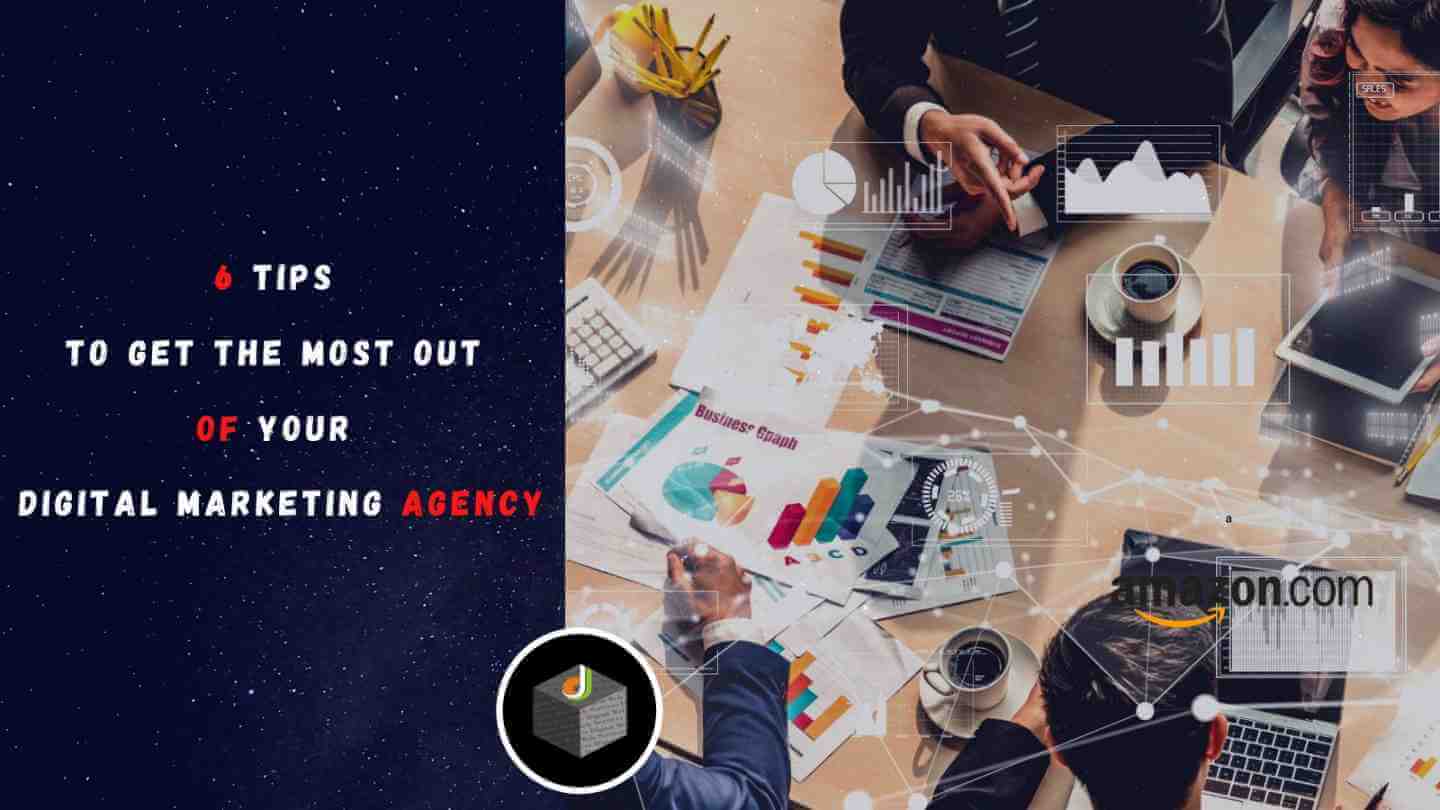 Know The 6 Tips To Get The Most Out Of Your Digital Marketing Agency