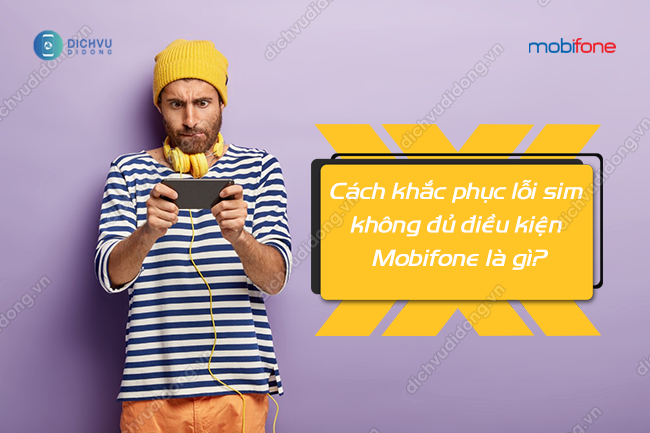 Hướng dẫn cách xử lý lỗi sim MobiFone không đủ điều kiện