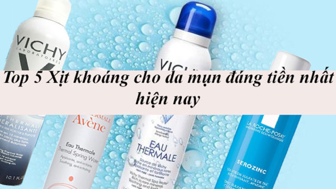 Top 5 Xịt khoáng cho da mụn đáng tiền nhất hiện nay