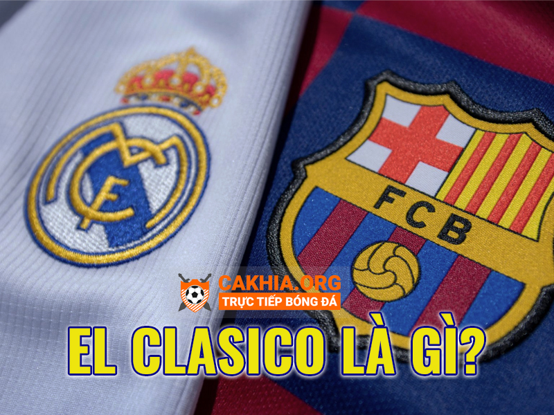 El Clasico là gì? Siêu kinh điển ra đời như thế nào ? - CaKhia.ORG