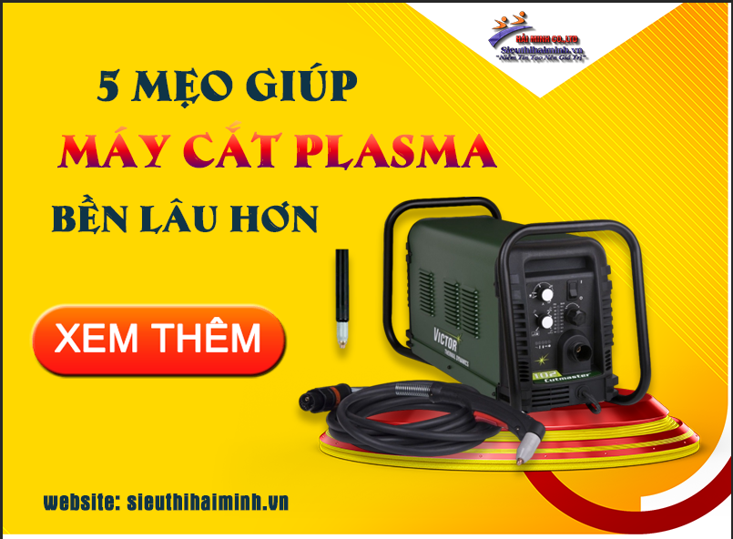 5 Mẹo Giúp Máy Cắt Plasma Được Bền Lâu Hơn