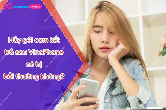 Hủy gói cam kết trả sau VinaPhone có bị bồi thường không?