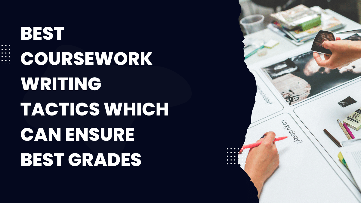 Best Coursework Writing Tactics Which Can Ensure Best Grades