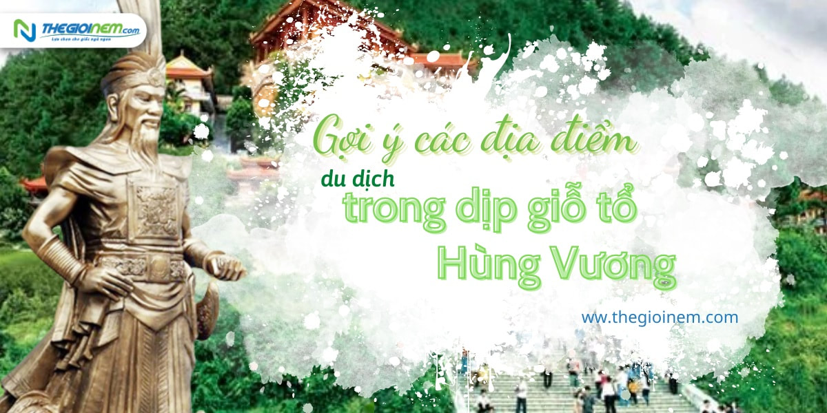 Gợi ý các địa điểm du dịch trong dịp giỗ tổ Hùng Vương - Nệm Lò Xo