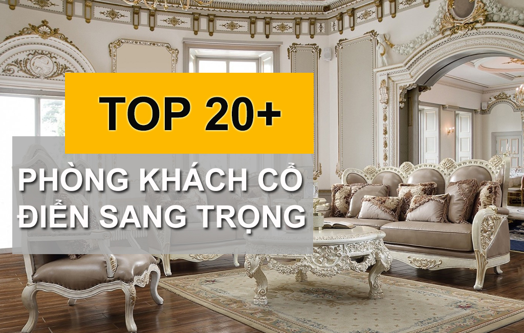 20+ Mẫu Phòng Khách Sang Trọng Cổ Điển Châu Âu Đáng Kinh Ngạc