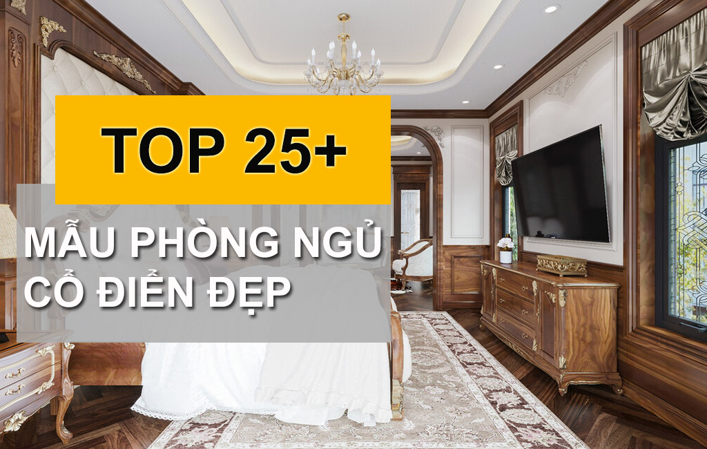 10+ Mẫu Phòng Ngủ Cổ Điển Đơn Giản Thể Hiện Khí Chất Hoàng Gia