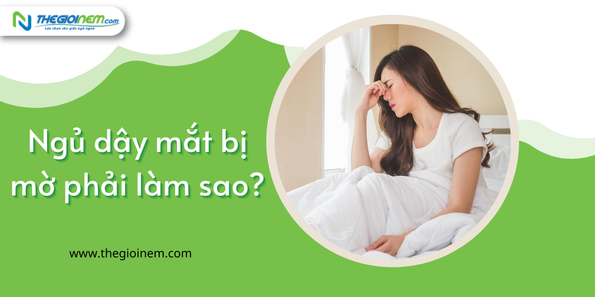 Ngủ dậy mắt bị mờ phải làm sao? - Nệm Cao Su Liên Á