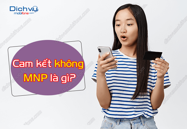 Giải đáp cam kết không MNP là gì? ck_khong_mnp là sao? – Dịch vụ Mobifone Portal