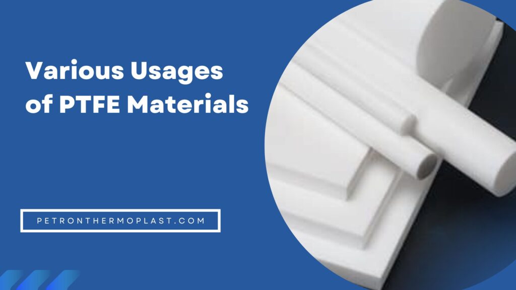 PTFE Materials: The Significance And Various Usages