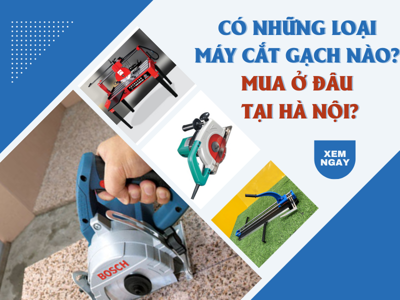 Có những loại máy cắt gạch nào? Mua ở đâu tại hà nội?