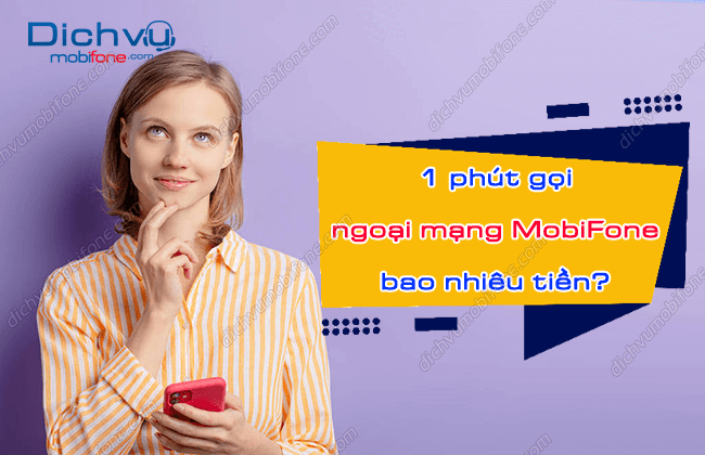 Sim MobiFone gọi ngoại mạng bao nhiêu tiền 1 phút? – Dịch vụ Mobifone Portal