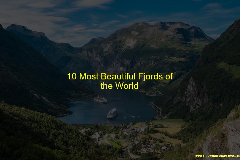 Ten Most Beautiful Fjords in the World - Wanderingports