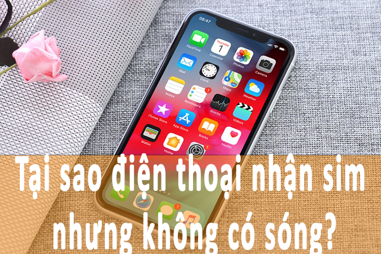 Tại sao điện thoại nhận sim nhưng không có sóng?