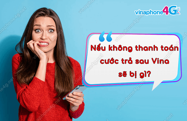 Thuê bao trả sau VinaPhone không đóng tiền cước sẽ thế nào?