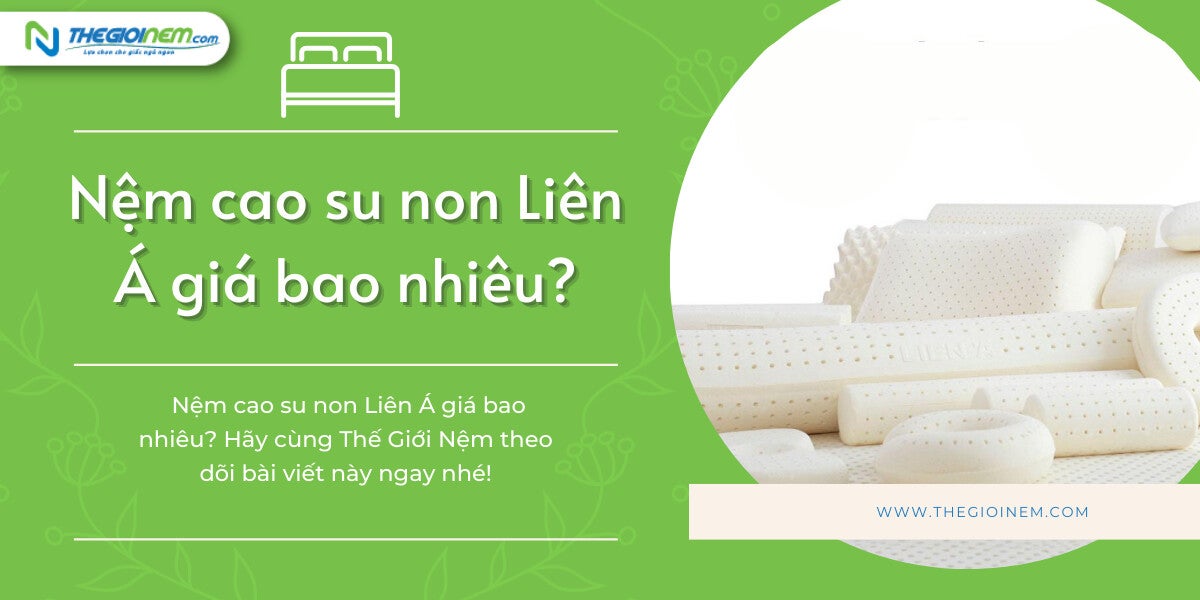 Nệm cao su non Liên Á giá bao nhiêu?  | Nêm Cao Su Giá Rẻ
