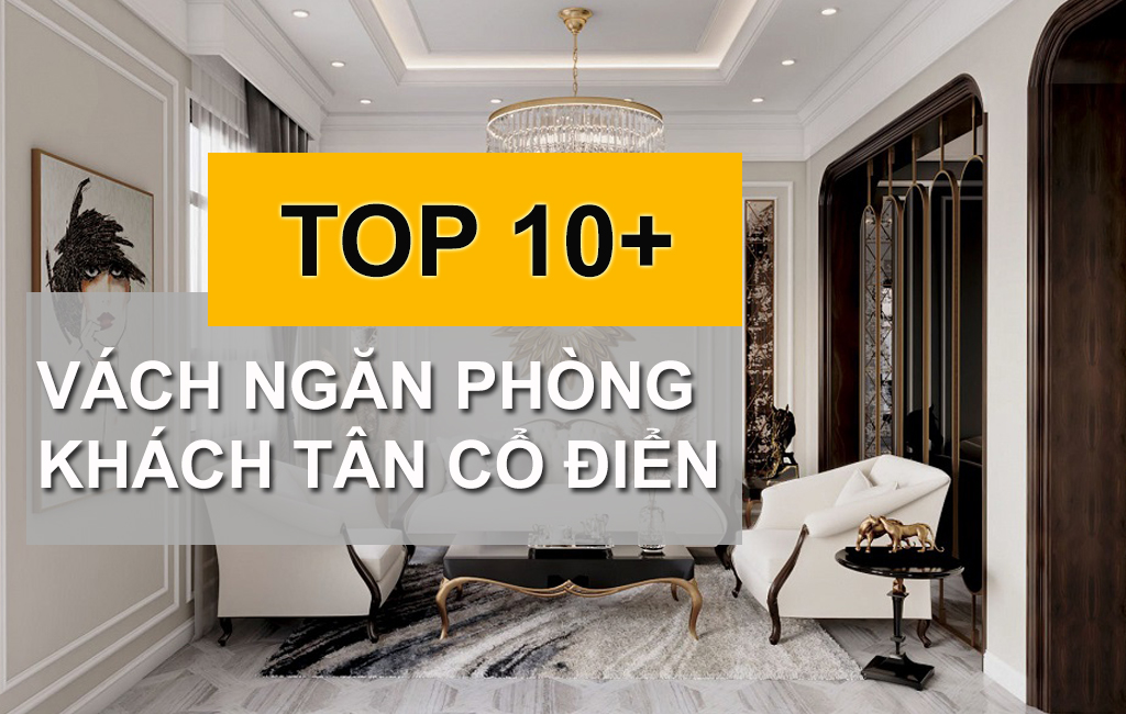10+ Mẫu Vách Ngăn Phòng Khách Tân Cổ Điển Làm Đẹp Không Gian