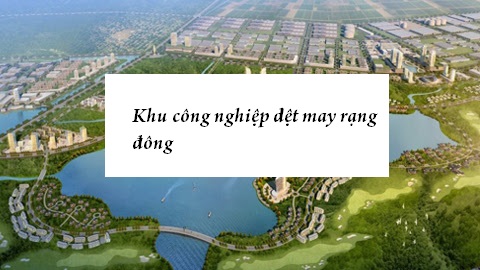 Tìm hiểu ngay thông tin về khu công nghiệp dệt may rạng đông