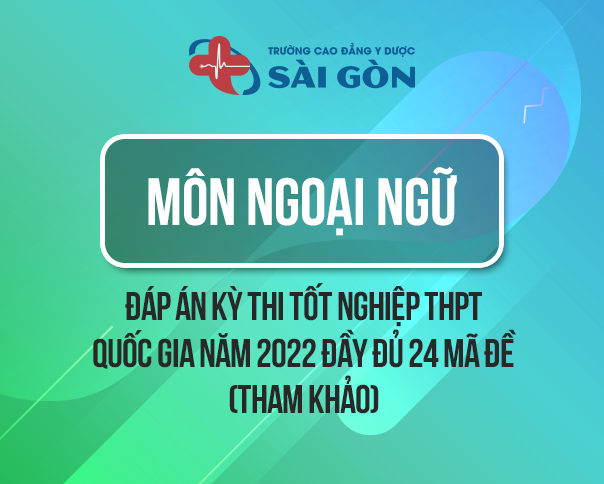 Đáp án môn Tiếng Anh THPT 2022 tất cả 24 mã đề