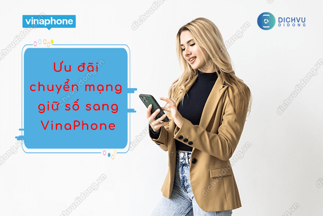 Chuyển mạng giữ số sang VinaPhone được ưu đãi gì?
