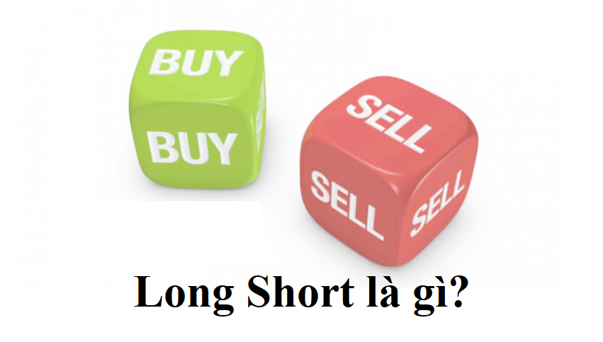 Long Short là gì? Phân biệt Long Position và Short Position