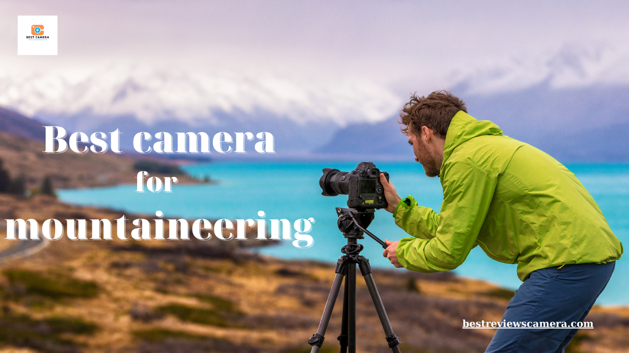 THE 6 BEST CAMERAS FOR MOUNTAINEERING