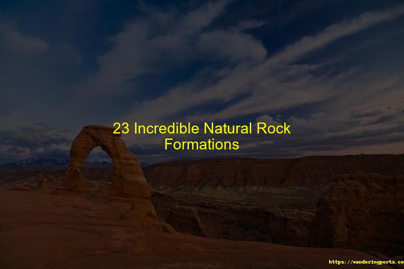 Amazing Natural Rock Formations - Wanderingports