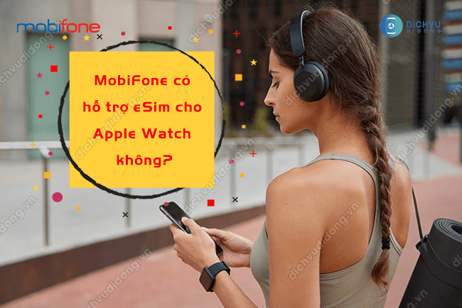 Trả lời: MobiFone có hỗ trợ Esim cho Apple Watch không?
