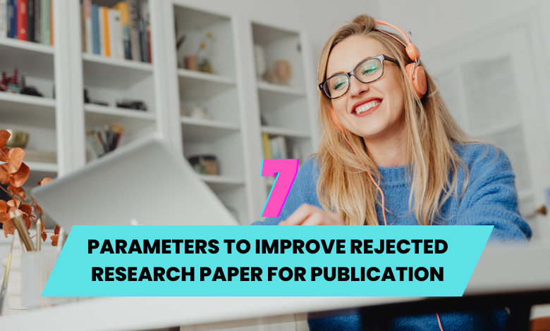 7 Parameters to Improve Rejected Research Paper for Publication