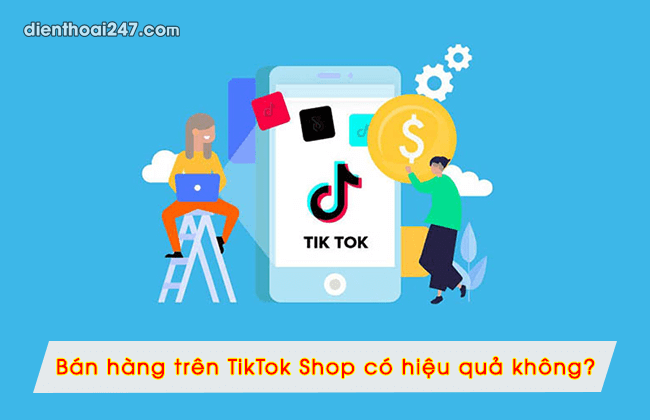 Bán hàng trên TikTok Shop có hiệu quả không?