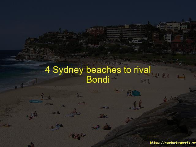 4 Sydney beaches to rival Bondi - Wanderingports