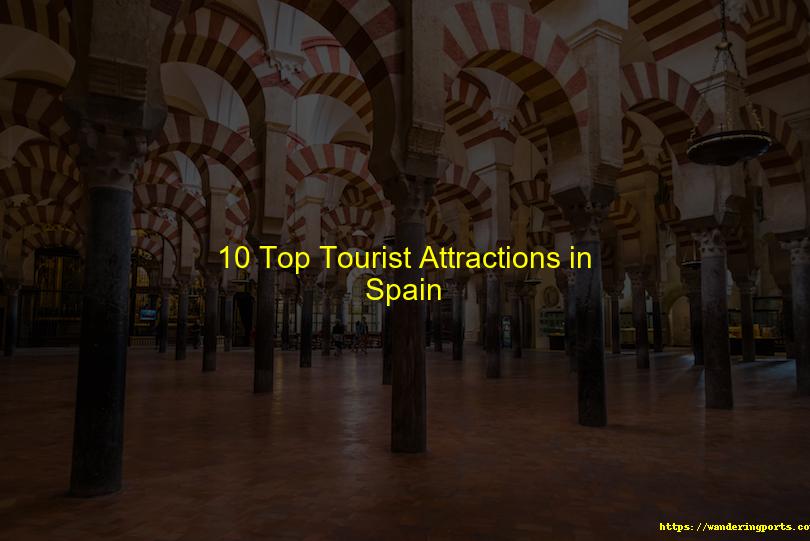 Ten Top Spanish Tourist Attractions - Wanderingports