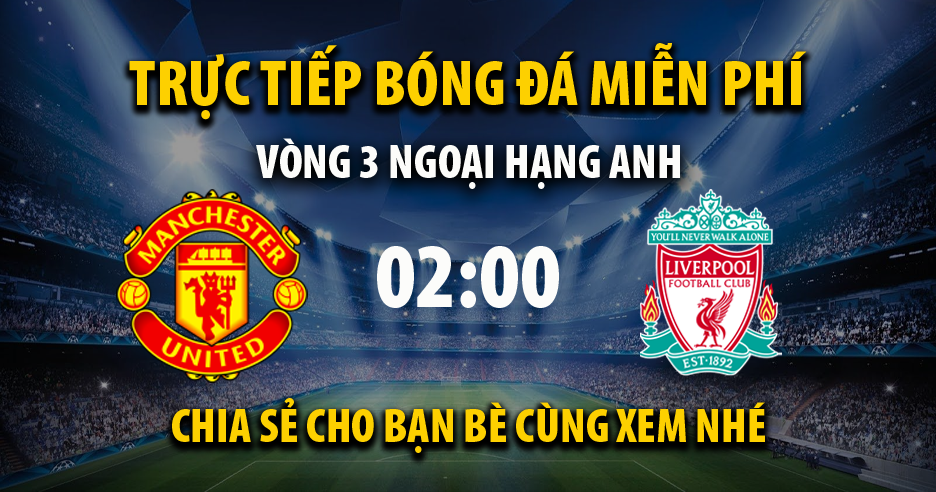 Trực tiếp Man Utd vs Liverpool lúc 02:00 ngày 23/08/2022 - Xoilac TV
