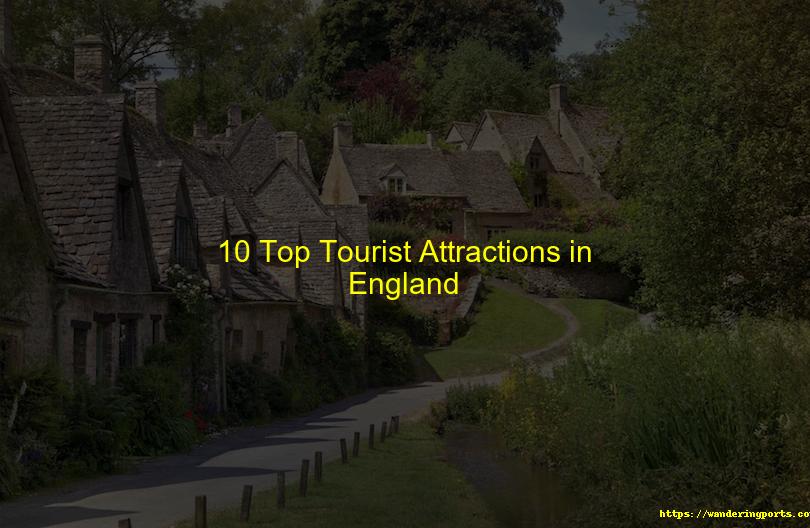 Ten Top Attractions for Tourists in England - Wanderingports