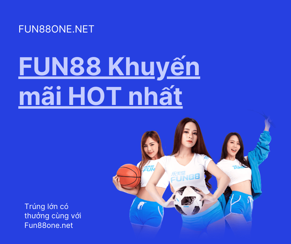 Tổng hợp các chương trình khuyến mãi Fun88 mới nhất
