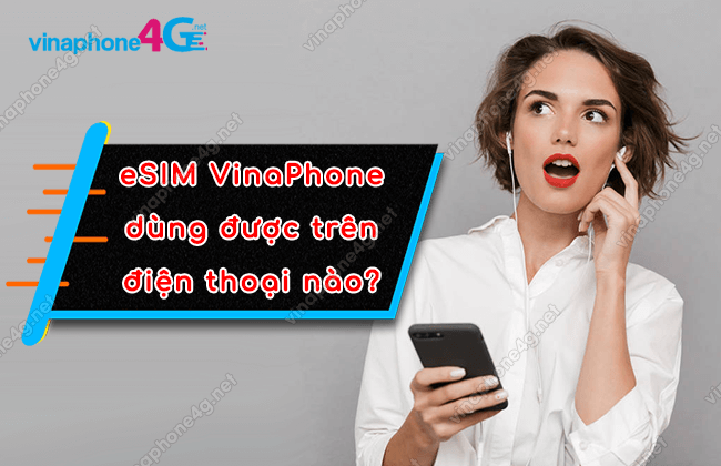 Top các dòng điện thoại dùng được eSIM của VinaPhone