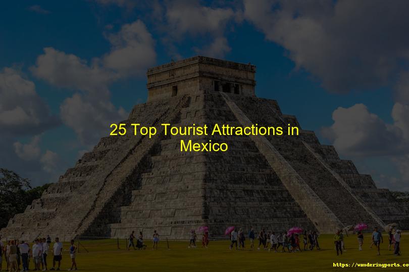 25 Top Tourist Attractions in Mexico - Wanderingports