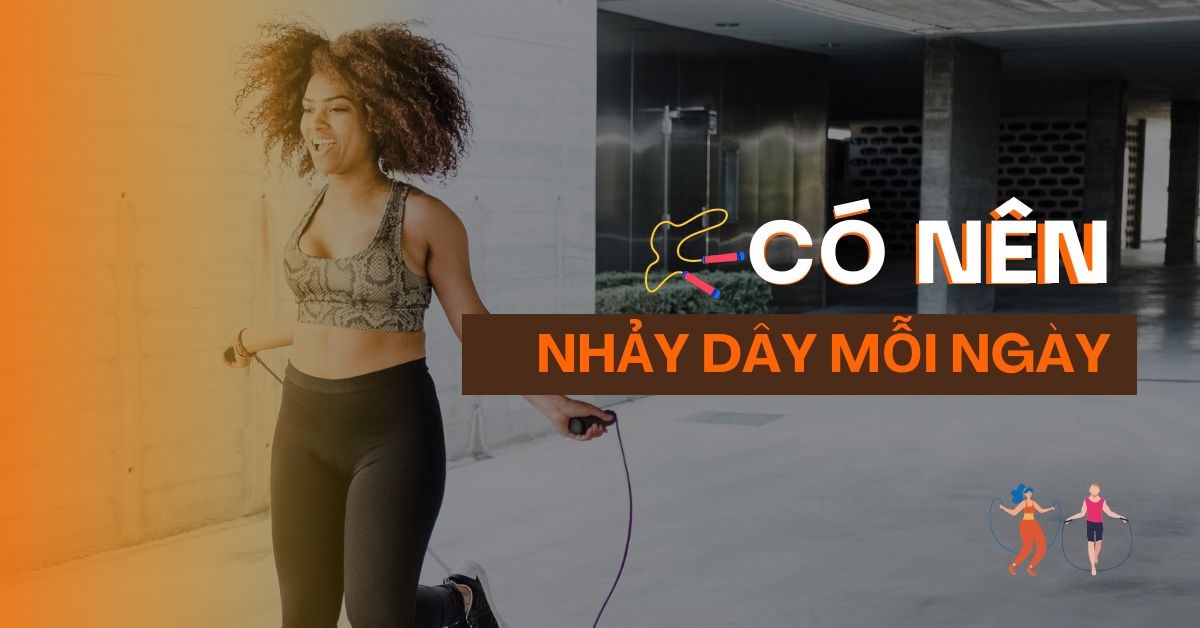 Có nên nhảy dây mỗi ngày hay không? Lịch nhảy dây phù hợp