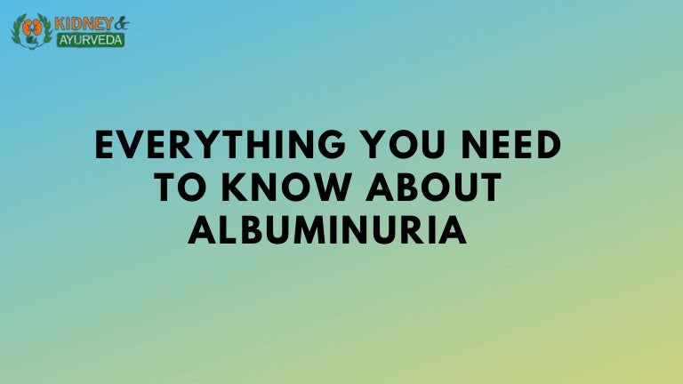 Everything You Need To Know About Albuminuria