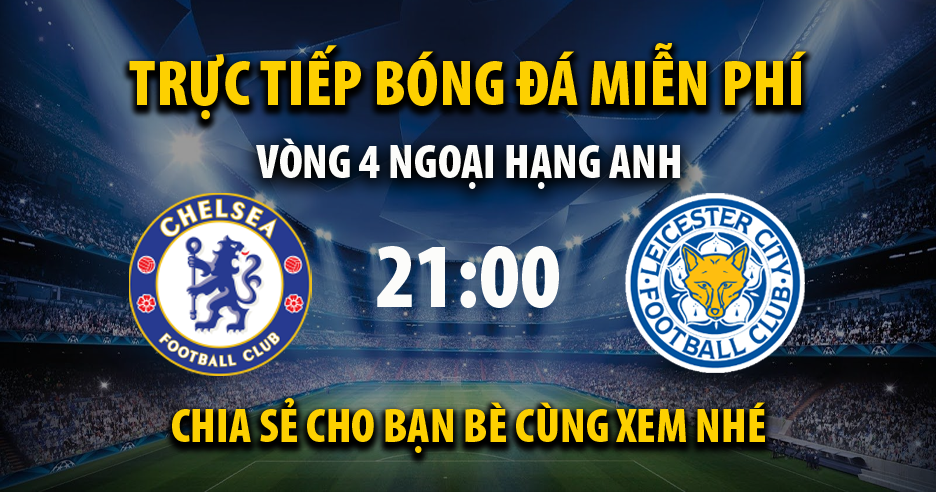 Trực tiếp Chelsea vs Leicester City lúc 21:00 ngày 27/08/2022 - Xoilac TV