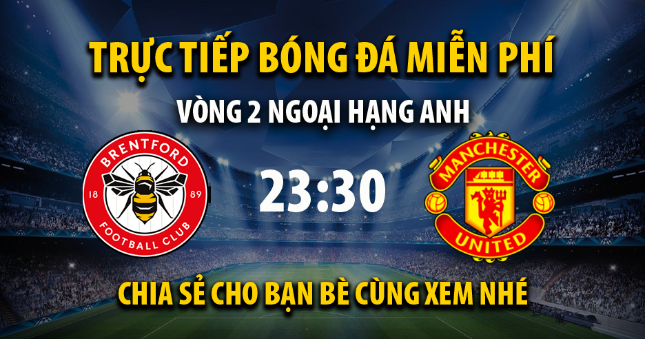 Trực tiếp Brentford vs Man Utd 23:30, ngày 13/08/2022 - Vebo1.tv
