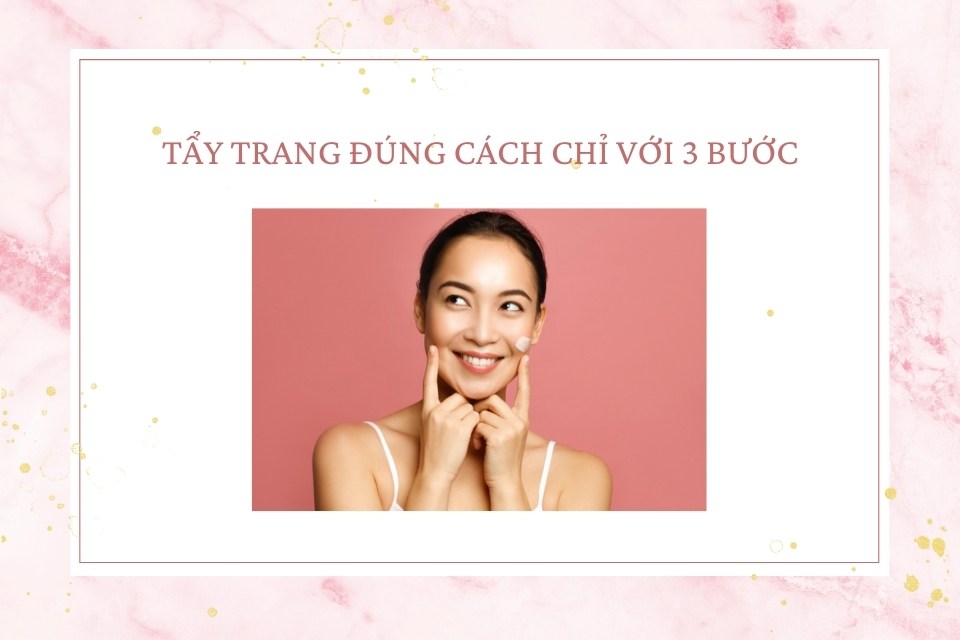 TẨY TRANG ĐÚNG CÁCH CHỈ VỚI 3 BƯỚC - Hoàng Vũ Cosmetics