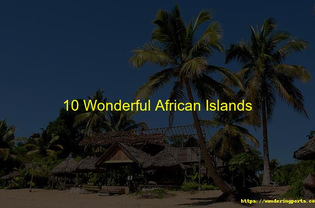 10 Wonderful African Islands - Wanderingports