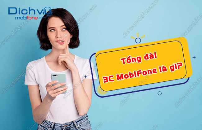 Tổng đài 3C MobiFone là gì? Chức năng của tổng đài là gì? – Dịch vụ Mobifone Portal
