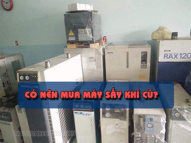Mua máy sấy khí nén cũ có tốt không? Có nên mua máy sấy khí cũ Nhật