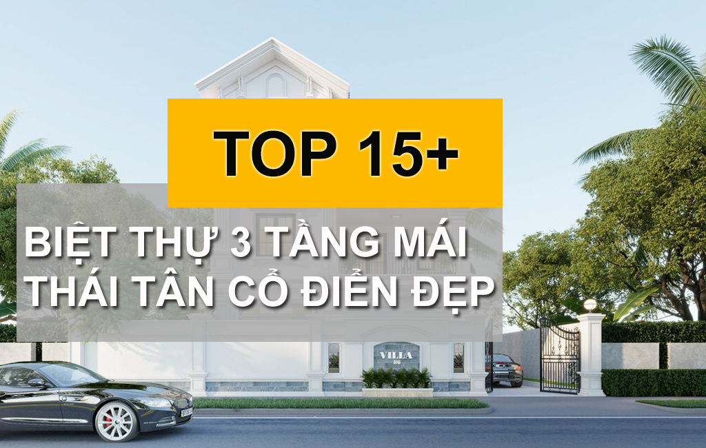 10+ Mẫu Biệt Thự Tân Cổ Điển 3 Tầng Mái Thái Đẹp Nhất Năm 2022
