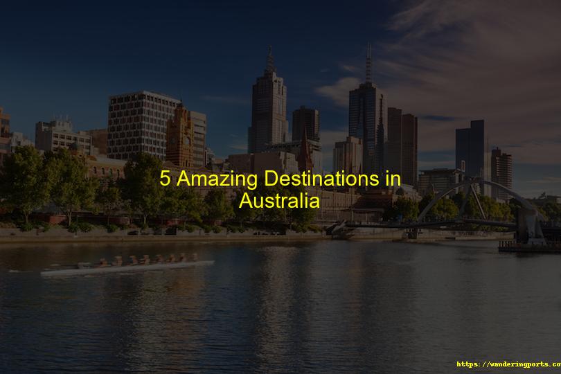 5 Amazing Destinations in Australia - Wanderingports