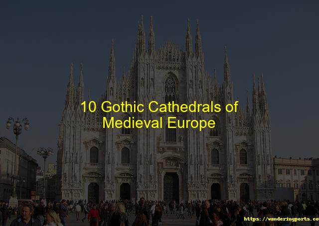10 Gothic Cathedrals of Medieval Europe - Wanderingports
