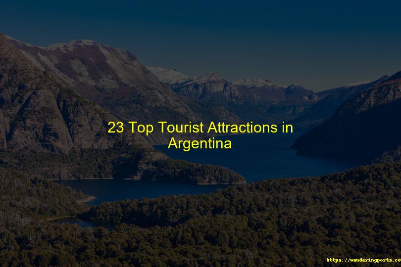 23 Top Tourist Attractions in Argentina - Wanderingports