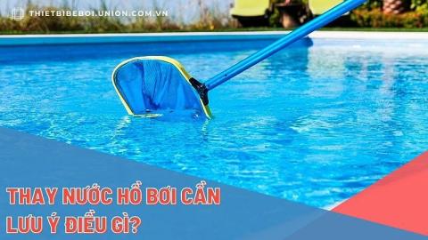 Thay nuoc ho boi can luu y dieu gi - U Blog