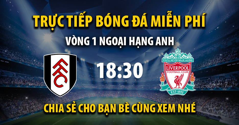 Trực tiếp Fulham vs Liverpool 18:30, ngày 06/08/2022 - Vebo1.com